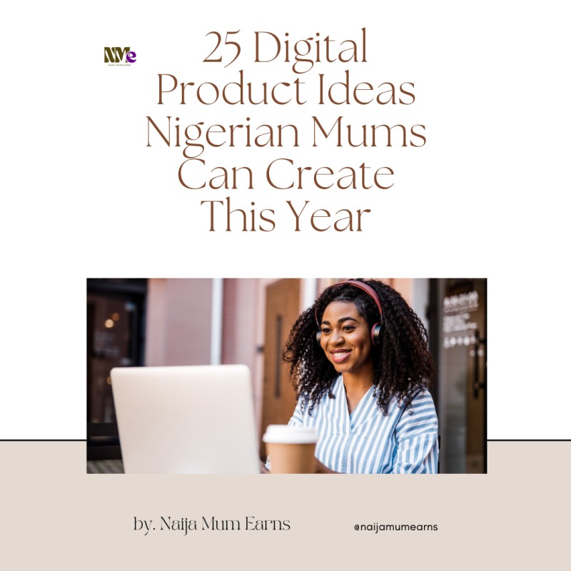 25 Digital Product Ideas Nigerian Mums Can Create This Year