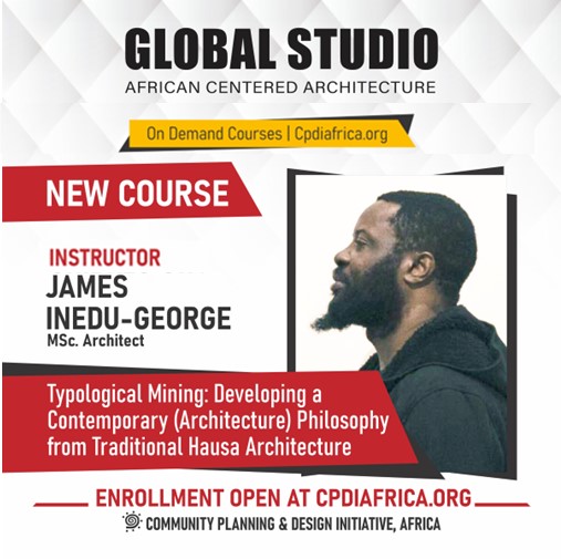HT1218 Module 5: Instructor: James Inedu-George, Typological Mining: Developing a Contemporary (Architecture) Philosophy from Traditional Hausa Architecture