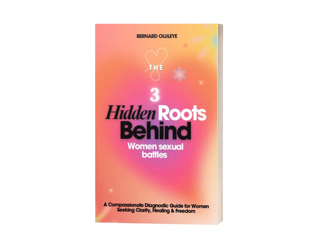 WHY YOU ARE STILL STRUGGLING, THE 3 MAJOR ROOTS OF SEXUAL BATTLES AND HOW TO FIX THE RIGHT ONE - WOMEN VERSION