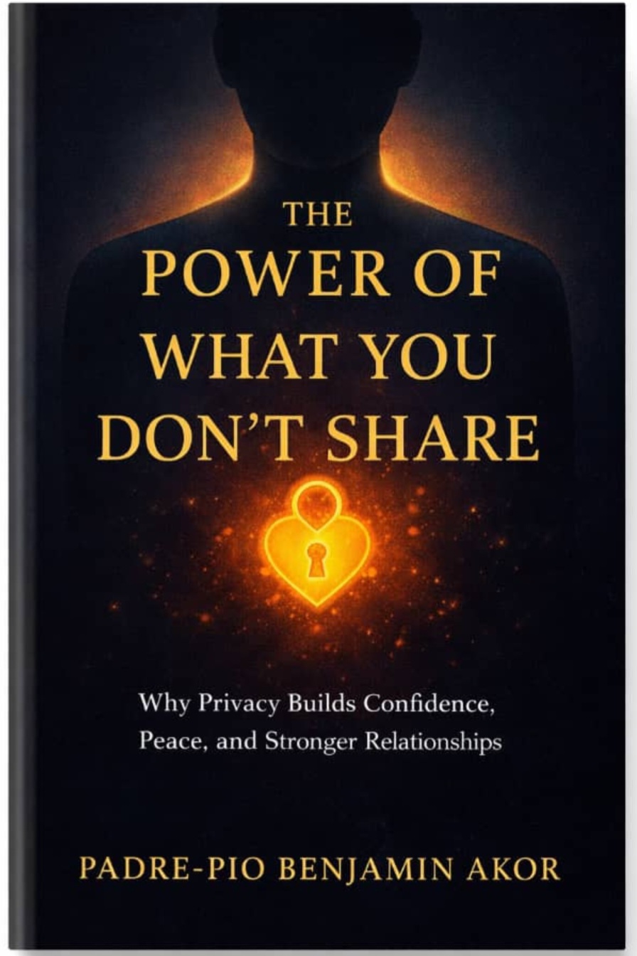 THE POWER OF WHAT YOU DON'T SHARE: Why Privacy Builds Confidence, Peace, and Stronger Relationships