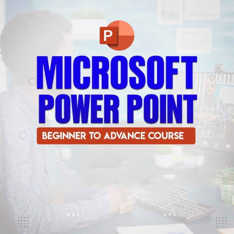 MICROSOFT POWER POINT (BEGINNER TO ADVANCED)