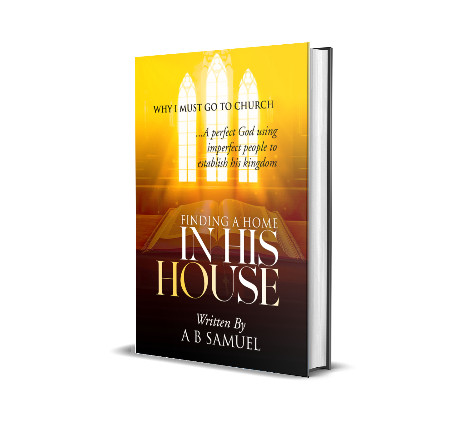 FINDING A HOME IN HIS HOUSE - WHY I MUST GO TO CHURCH