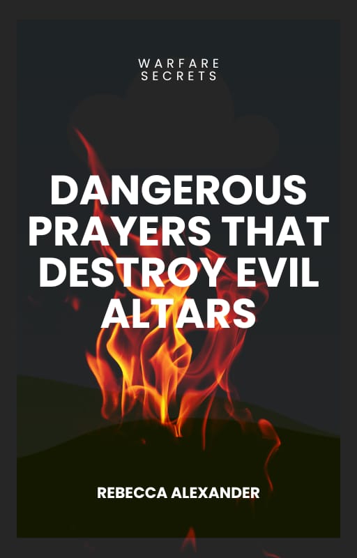 DANGEROUS PRAYERS THAT DESTROY EVIL ALTARS