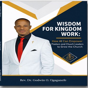 WISDOM FOR KINGDOM WORK: HOW AI CAN EMPOWER PASTORS AND CHURCH LEADERS TO GROW THE CHURCH