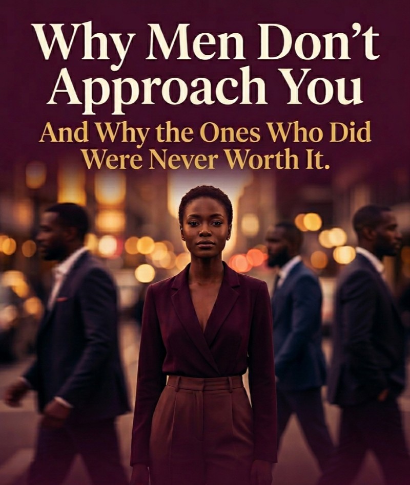 Why Men Don't Approach You — And Why the Ones Who Did Were Never Worth It.