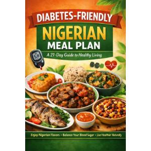Diabetes-Friendly Nigerian Meal Plan: A 21-Day Guide to Healthy Living