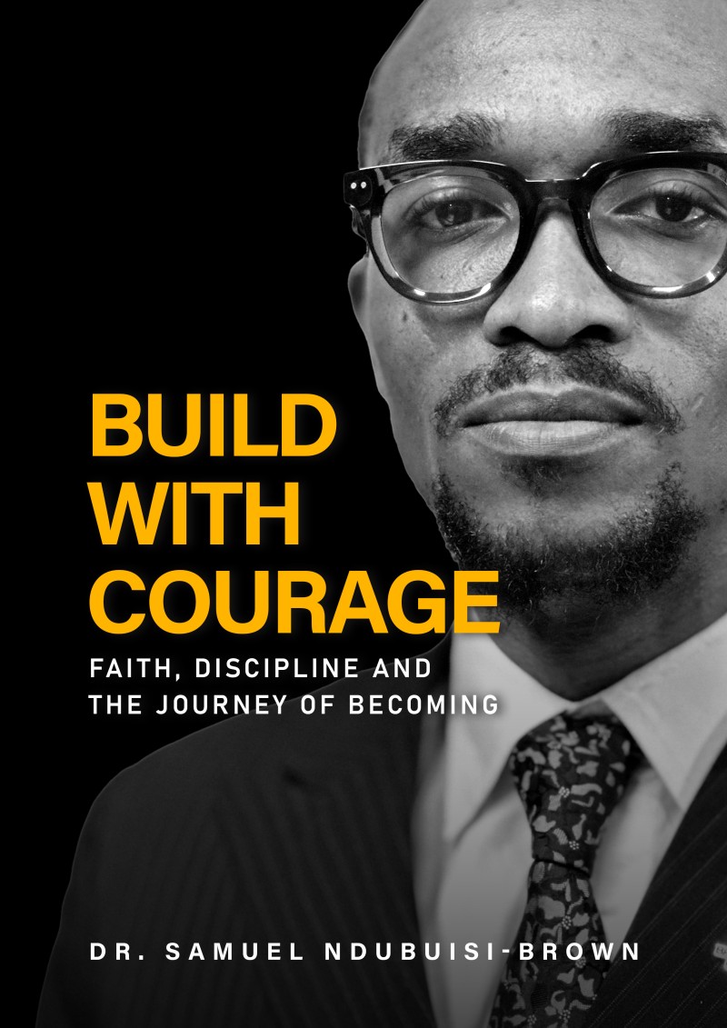 BUILD WITH COURAGE, BY Dr. SAMUEL NDUBUISI-BROWN