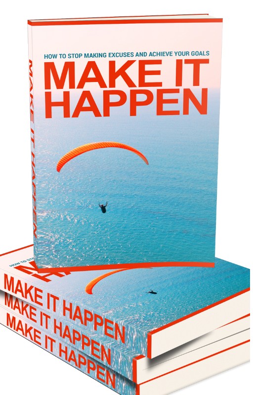 Make It Happen: Stop Making Excuses and Achieve Your Goals