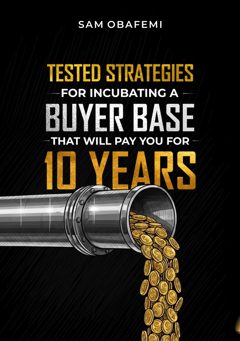 TESTED STRATEGIES FOR INCUBATING A BUYER BASE THAT WILL PAY YOU FOR 10 YEARS