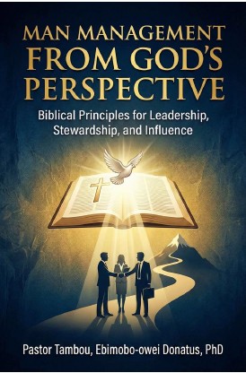 MAN MANAGEMENT FROM GOD'S PERSPECTIVE: Biblical Principles For Leadership Stewardship and Influence