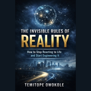 The Invisible Rules of Reality: How to Stop Reacting to Life and Start Engineering It