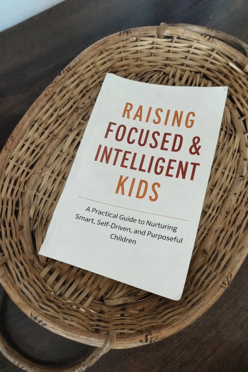 Raising Focused & Intelligent Kids: A Practical Guide to Nurturing Smart Self-Driven and Purposeful Children