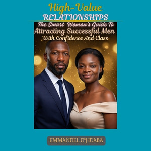 HIGH-VALUE RELATIONSHIP: THE SMART WOMAN'S GUIDE TO ATTRACTING SUCCESSFUL MEN WITH CONFIDENCE AND CLASS