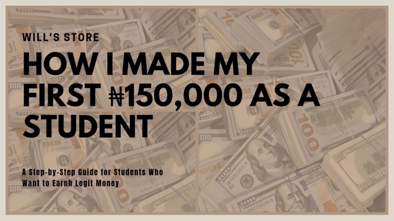 HOW I MADE MY FIRST ₦150,000 AS A STUDENT